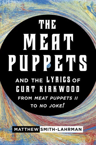 The Meat Puppets and the Lyrics of Curt Kirkwood from Meat Puppets II to No Joke! - Paperback