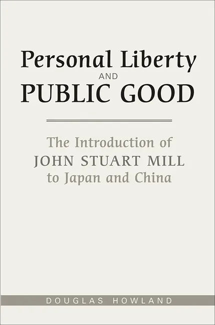 Personal Liberty and Public Good: The Introduction of John Stuart Mill to Japan and China - Paperback