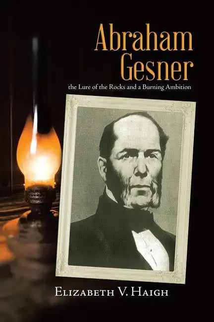 Abraham Gesner: the Lure of the Rocks and a Burning Ambition - Paperback