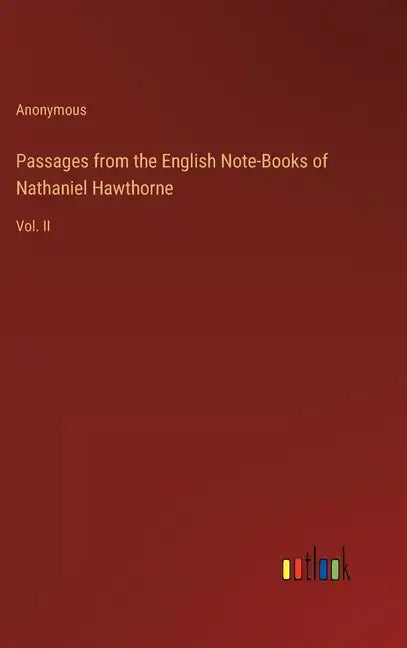 Passages from the English Note-Books of Nathaniel Hawthorne: Vol. II - Hardcover