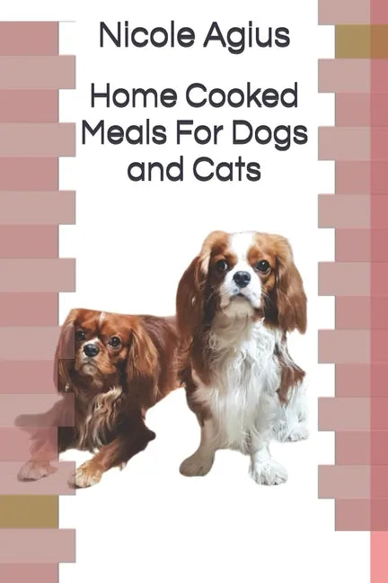 Home Cooked Meals For Dogs and Cats: Complete guide to home cooking (economical version black and white paperback) - Paperback