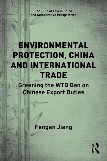 Environmental Protection, China and International Trade: Greening the WTO Ban on Chinese Export Duties - Paperback