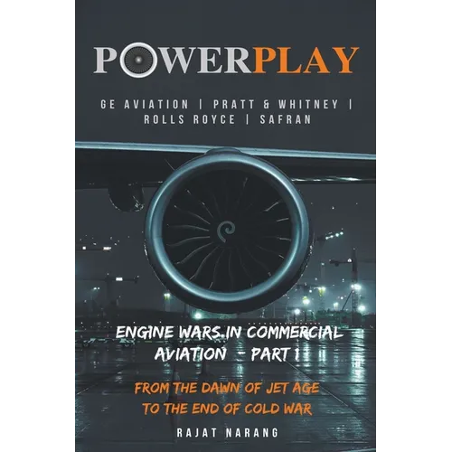 PowerPlay: Great Engine Wars in Commercial Aviation - GE Aviation, Pratt & Whitney, Rolls Royce, Safran - From the Dawn of Jet Age through the End of - Paperback