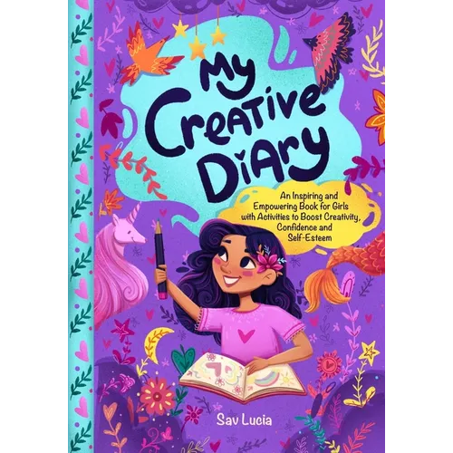 My Creative Diary: An Inspiring and Empowering Book for Girls with Activities to Boost Creativity, Confidence, and Self-Esteem - Paperback