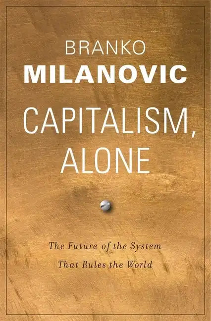 Capitalism, Alone: The Future of the System That Rules the World - Hardcover
