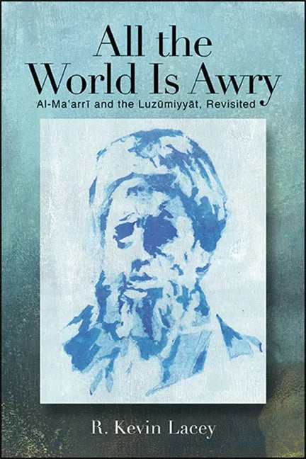 All the World Is Awry: Al-Maʿarrī and the Luzūmiyyāt, Revisited - Paperback