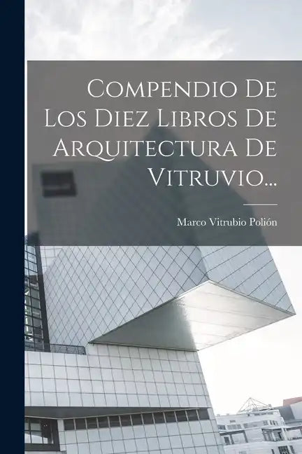 Compendio De Los Diez Libros De Arquitectura De Vitruvio... - Paperback