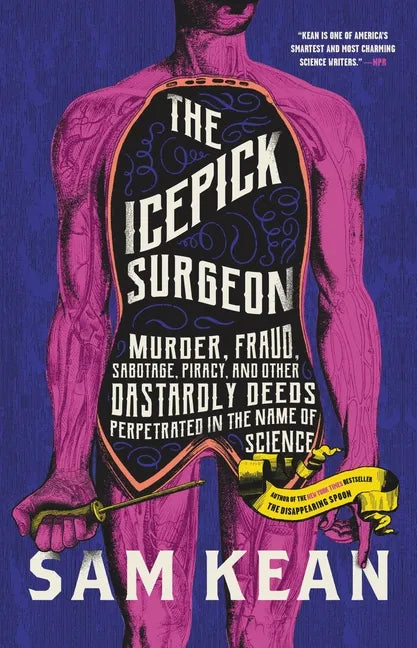 The Icepick Surgeon: Murder, Fraud, Sabotage, Piracy, and Other Dastardly Deeds Perpetrated in the Name of Science - Hardcover