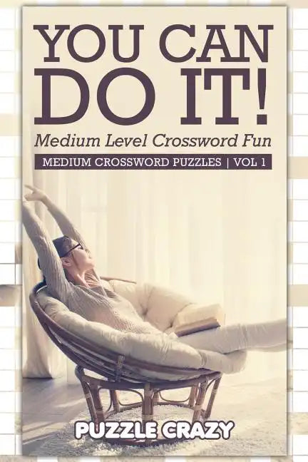You Can Do It! Medium Level Crossword Fun Vol 1: Medium Crossword Puzzles - Paperback