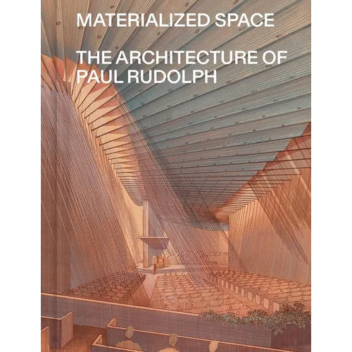 Materialized Space: The Architecture of Paul Rudolph - Paperback