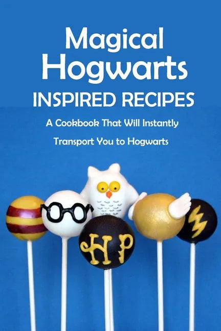 Magical Hogwarts Inspired Recipes: A Cookbook That Will Instantly Transport You to Hogwarts: Hogwarts Cookbook - Paperback