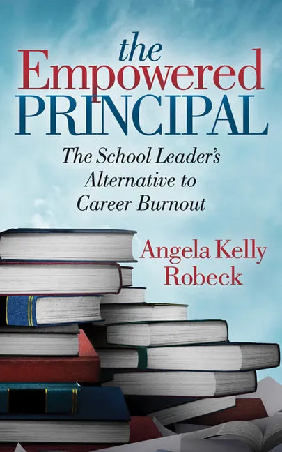 The Empowered Principal: The School Leader's Alternative to Career Burnout - Paperback