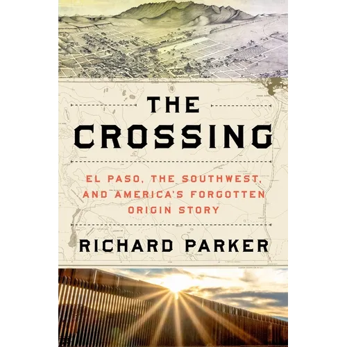 The Crossing: El Paso, the Southwest, and America's Forgotten Origin Story - Hardcover