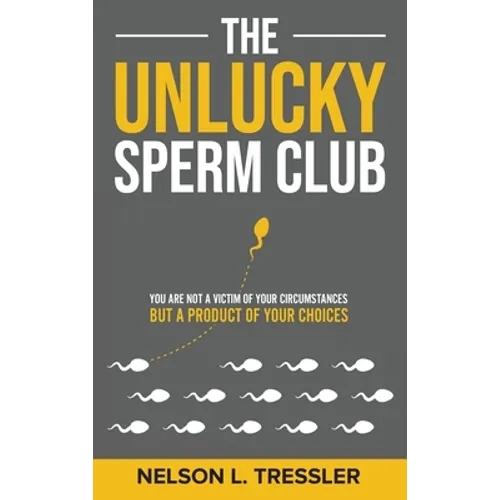 The Unlucky Sperm Club: You are Not a Victim of Your Circumstances but a Product of Your Choices - Hardcover