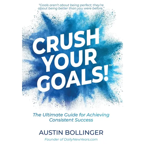 Crush Your Goals!: The Ultimate Guide to Achieving Consistent Success - Hardcover