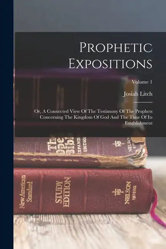 Prophetic Expositions: Or, A Connected View Of The Testimony Of The Prophets Concerning The Kingdom Of God And The Time Of Its Establishment; Volume 1 - Paperback
