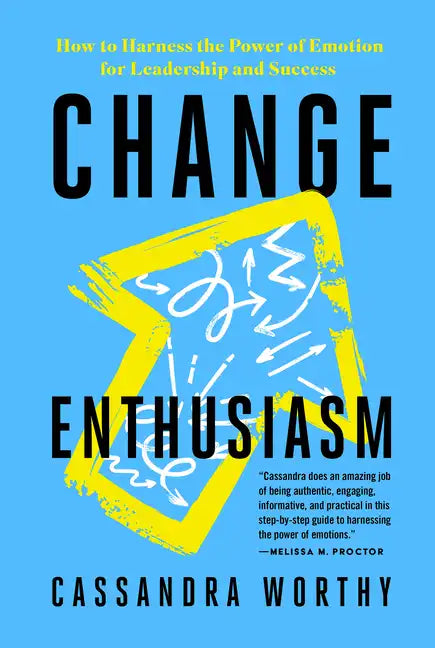 Change Enthusiasm: How to Harness the Power of Emotion for Leadership and Success - Paperback
