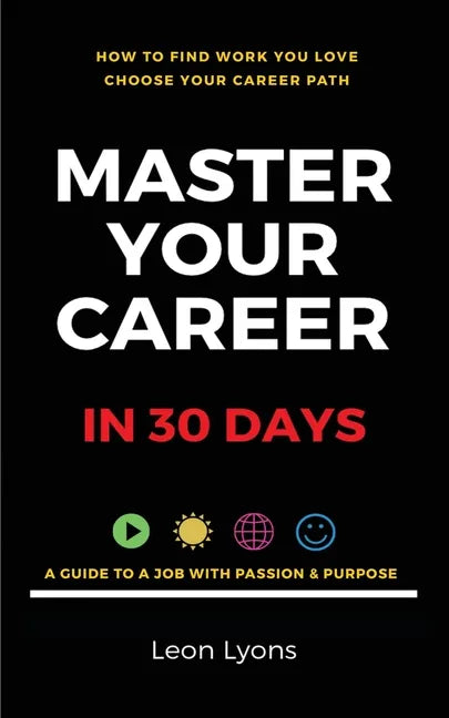 How To Find Work You Love Choose your career path, find a job with passion & purpose in your life: A Guide To A Job With Passion & Purpose - Paperback
