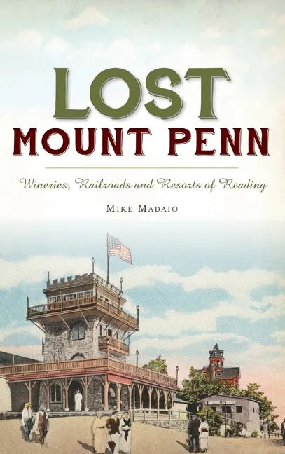 Lost Mount Penn: Wineries, Railroads and Resorts of Reading - Hardcover