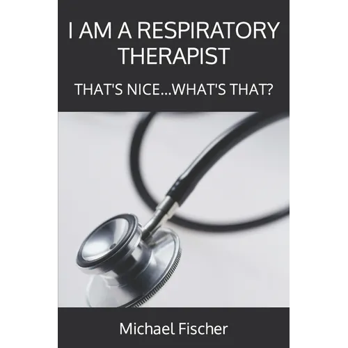I Am a Respiratory Therapist: That's Nice...What's That? - Paperback