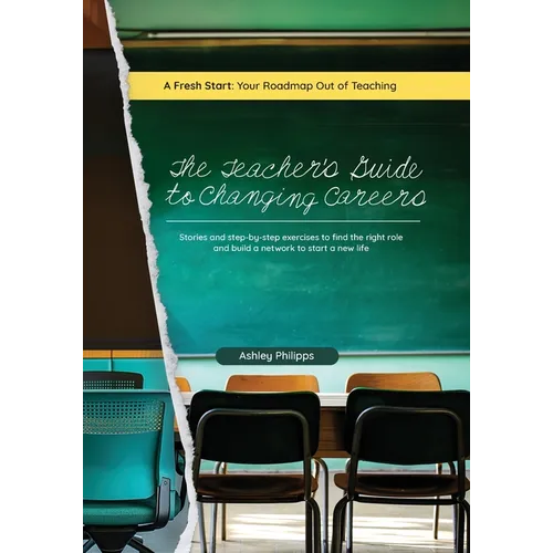 The Teacher's Guide to Changing Careers: Stories and Step-by-Step Exercises to Find the Right Role and Build a Network to a Start a New Life - Paperback