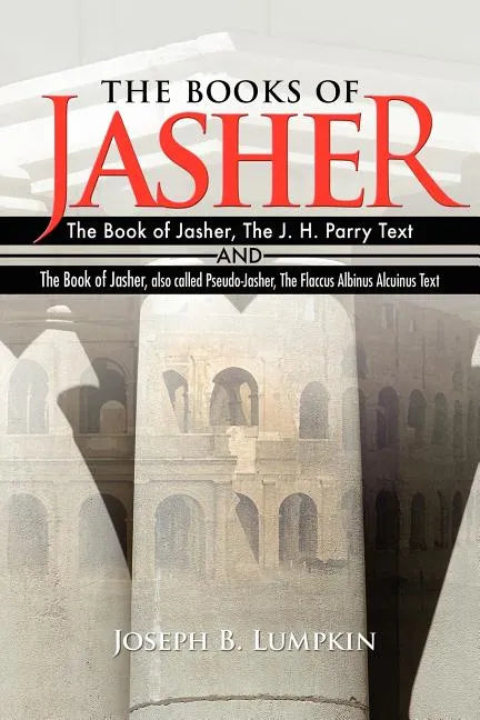 The Books of Jasher: The Book of Jasher, The J. H. Parry Text And The Book of Jasher, also called Pseudo-Jasher, The Flaccus Albinus Alcuinus Text - Paperback