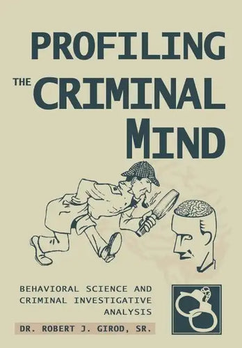 Profiling The Criminal Mind: Behavioral Science and Criminal Investigative Analysis - Hardcover