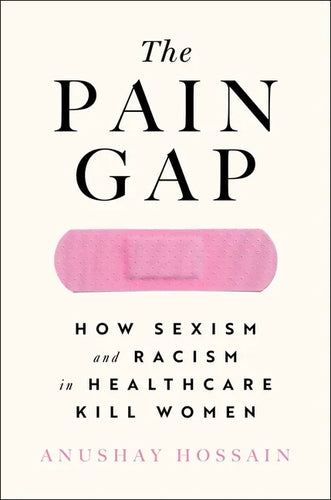 The Pain Gap: How Sexism and Racism in Healthcare Kill Women - Paperback