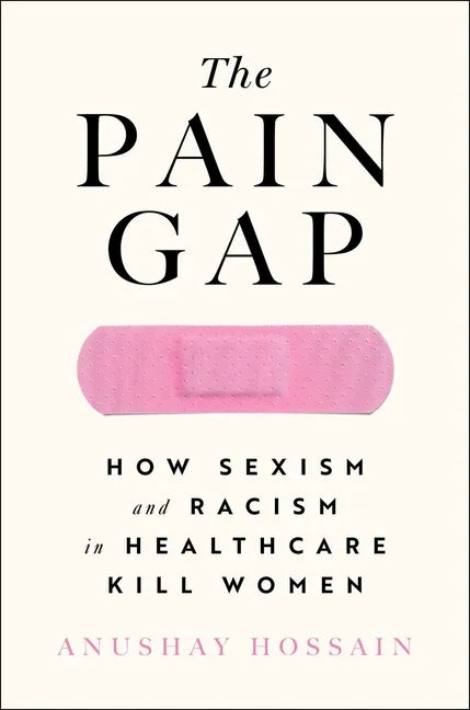 The Pain Gap: How Sexism and Racism in Healthcare Kill Women - Paperback