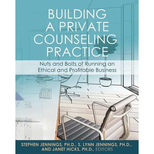 Building a Private Counseling Practice: Nuts and Bolts of Running an Ethical and Profitable Business - Paperback