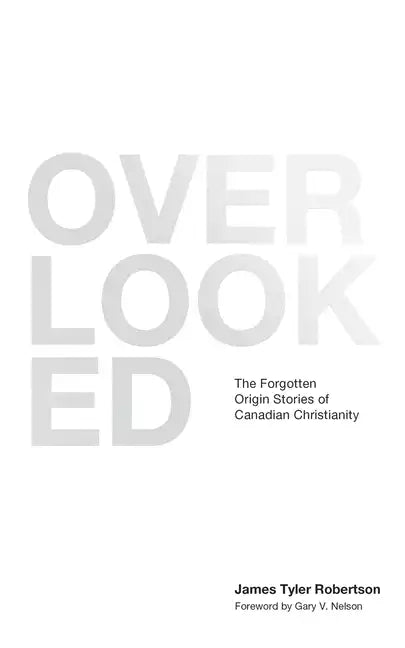 Overlooked: The Forgotten Origin Stories of Canadian Christianity - Paperback