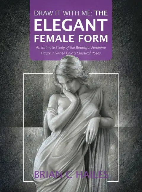 Draw It With Me - The Elegant Female Form: An Intimate Study of the Beautiful Feminine Figure in Varied Chic & Classical Poses - Hardcover