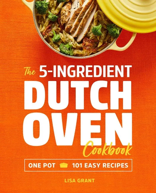 The 5-Ingredient Dutch Oven Cookbook: One Pot, 101 Easy Recipes - Paperback