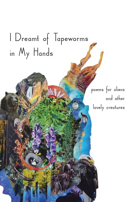 I Dreamt of Tapeworms in My Hands: poems for aliens and other lovely creatures - Paperback