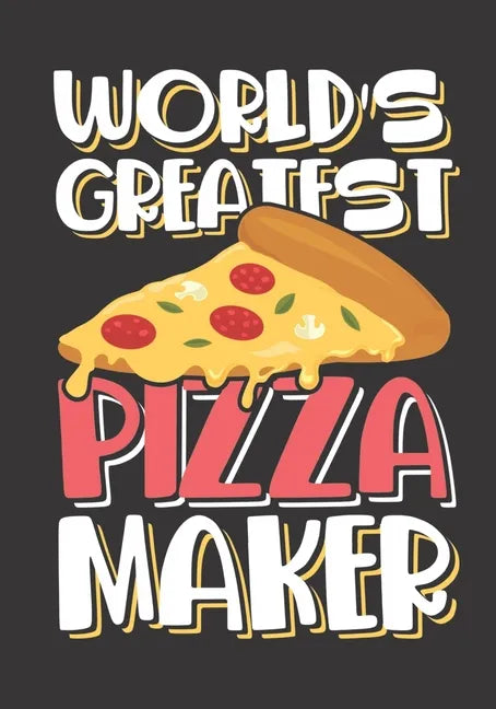 World's Greatest Pizza Maker: The perfect slice of pie recipe book to track your Italian dishes, deep dish, hand tossed, Chicago style or New York S - Paperback