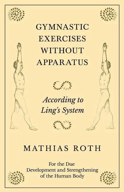 Gymnastic Exercises Without Apparatus - According to Ling's System - For the Due Development and Strengthening of the Human Body - Paperback