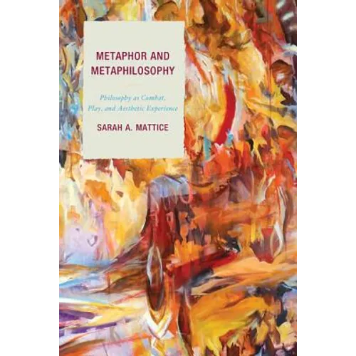 Metaphor and Metaphilosophy: Philosophy as Combat, Play, and Aesthetic Experience - Paperback