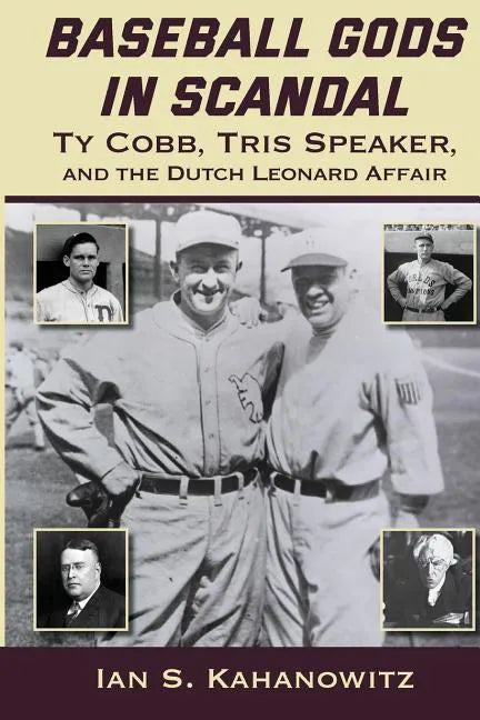 Baseball Gods in Scandal: Ty Cobb, Tris Speaker, and the Dutch Leonard Affair - Paperback