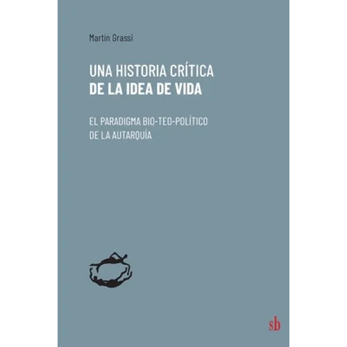 Una historia crítica de la idea de vida: El paradigma bio-teo-político de la autarquía - Paperback