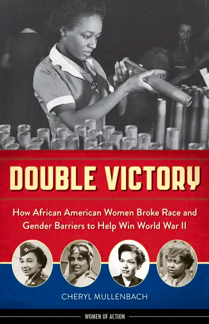 Double Victory: How African American Women Broke Race and Gender Barriers to Help Win World War II - Paperback