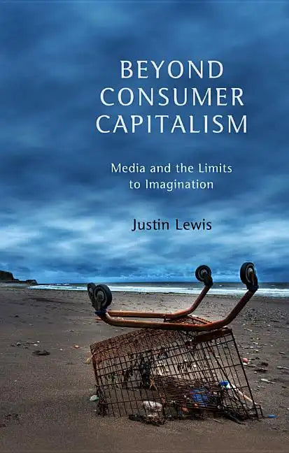 Beyond Consumer Capitalism: Media and the Limits to Imagination - Paperback