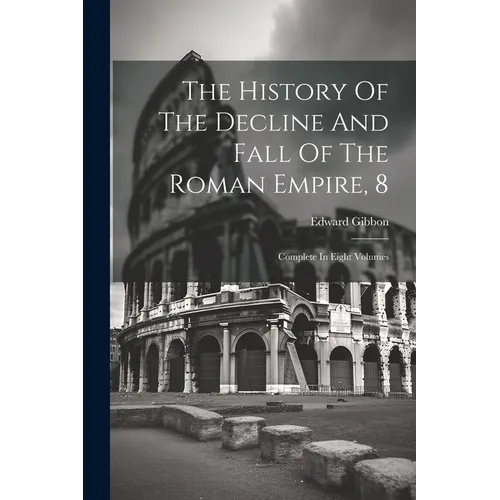 The History Of The Decline And Fall Of The Roman Empire, 8: Complete In Eight Volumes - Paperback