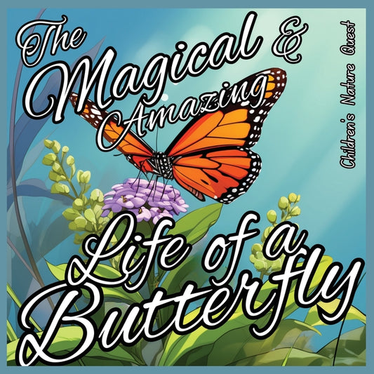 The Magical and Amazing Life of a Butterfly: Incredible Life Cycle of Butterflies illustrated in children's picture books of Nature - Paperback