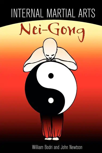 Internal Martial Arts Nei-Gong: Cultivating Your Inner Energy to Raise Your Martial Arts to the Next Level - Paperback