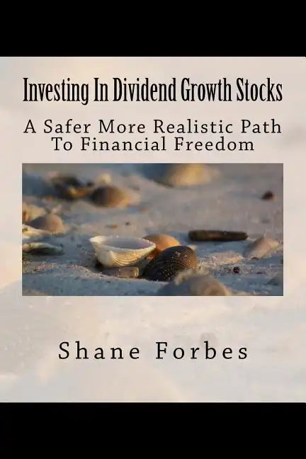 Investing In Dividend Growth Stocks: A Safer More Realistic Path To Financial Freedom - Paperback
