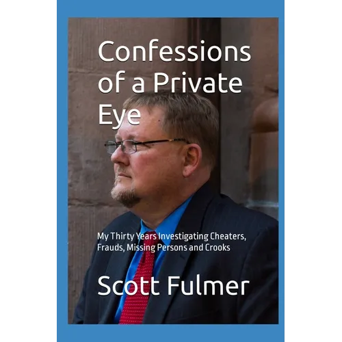 Confessions of a Private Eye: My Thirty Years Investigating Cheaters, Frauds, Missing Persons and Crooks - Paperback