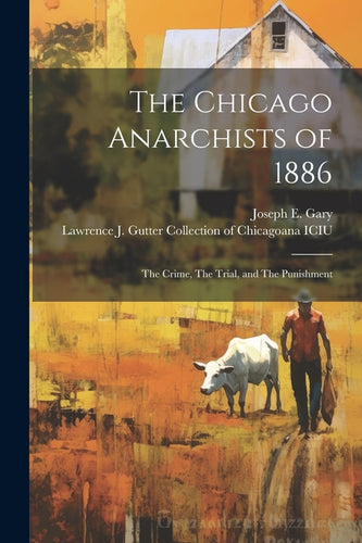 The Chicago Anarchists of 1886: The Crime, The Trial, and The Punishment - Paperback