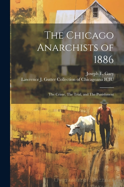 The Chicago Anarchists of 1886: The Crime, The Trial, and The Punishment - Paperback