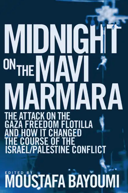 Midnight on the Mavi Marmara: The Attack on the Gaza Freedom Flotilla and How It Changed the Course of the Israel/Palestine Conflict - Paperback