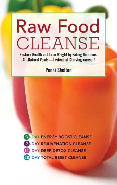 Raw Food Cleanse: Restore Health and Lose Weight by Eating Delicious, All-Natural Foods ? Instead of Starving Yourself - Paperback